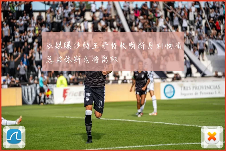 法媒曝沙特王子将收购新月利物浦总监休斯或将离职